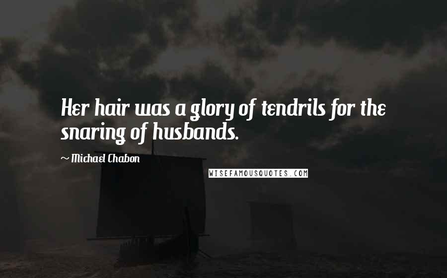 Michael Chabon Quotes: Her hair was a glory of tendrils for the snaring of husbands.