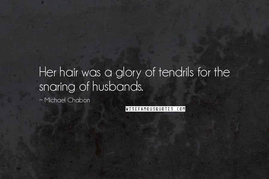 Michael Chabon Quotes: Her hair was a glory of tendrils for the snaring of husbands.