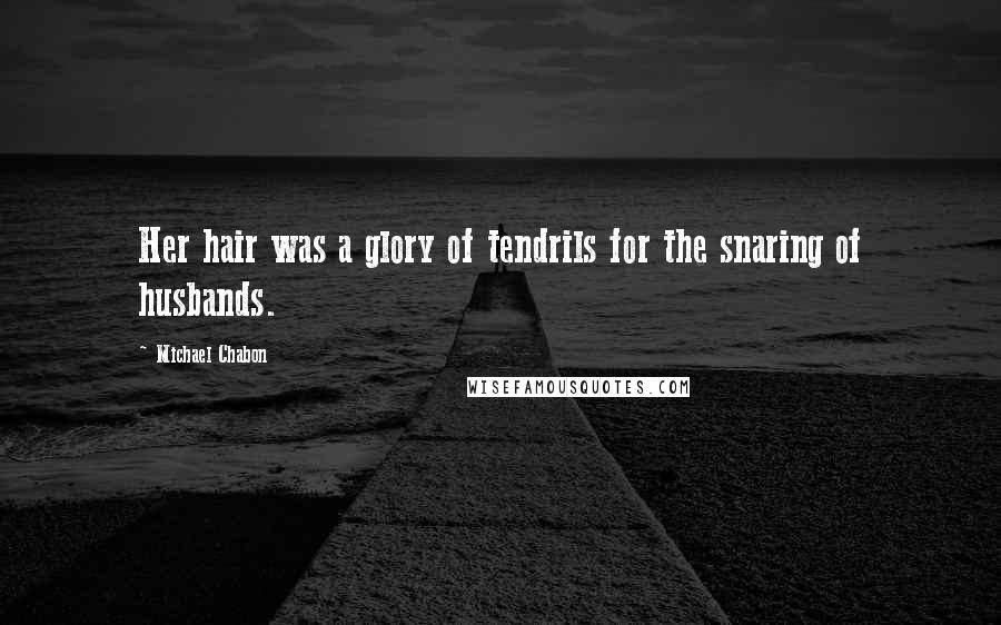 Michael Chabon Quotes: Her hair was a glory of tendrils for the snaring of husbands.