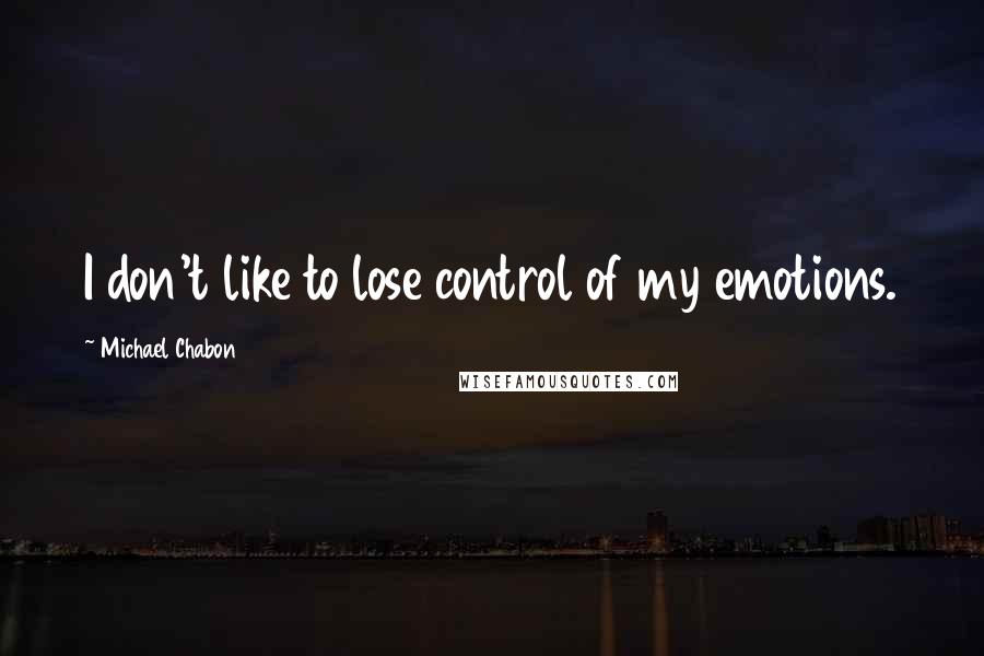 Michael Chabon Quotes: I don't like to lose control of my emotions.