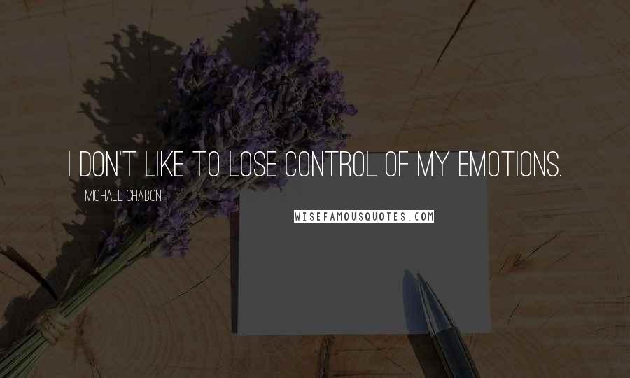 Michael Chabon Quotes: I don't like to lose control of my emotions.