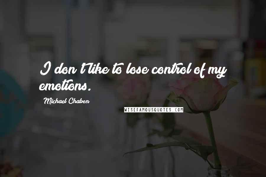 Michael Chabon Quotes: I don't like to lose control of my emotions.