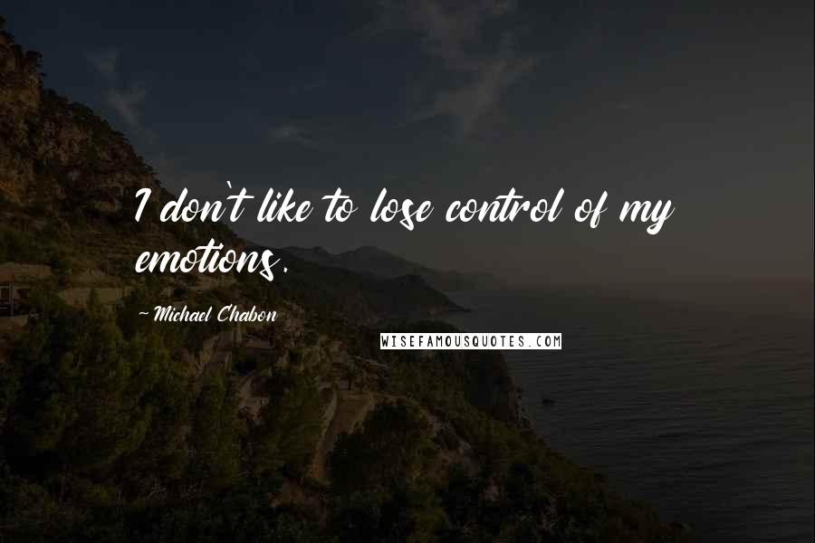 Michael Chabon Quotes: I don't like to lose control of my emotions.