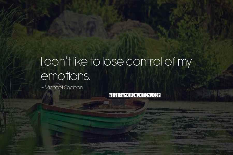 Michael Chabon Quotes: I don't like to lose control of my emotions.