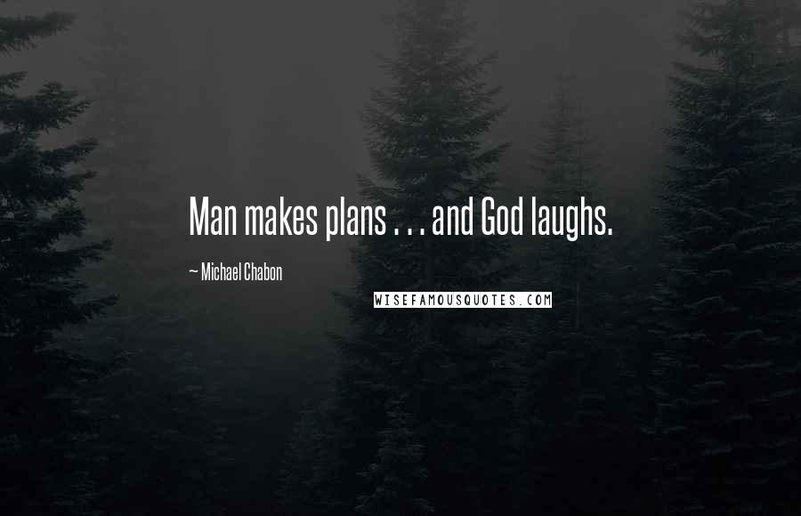Michael Chabon Quotes: Man makes plans . . . and God laughs.