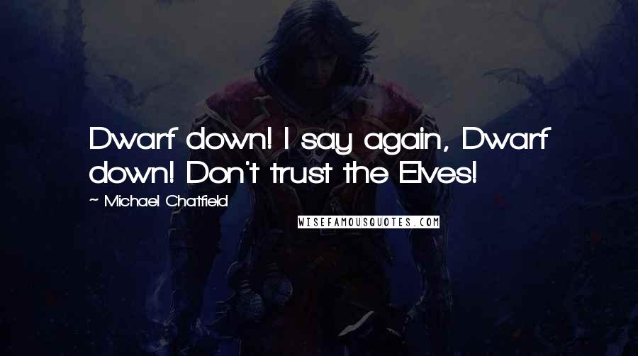 Michael Chatfield Quotes: Dwarf down! I say again, Dwarf down! Don't trust the Elves!