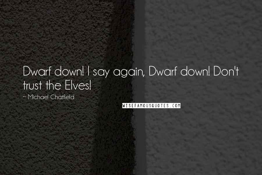Michael Chatfield Quotes: Dwarf down! I say again, Dwarf down! Don't trust the Elves!