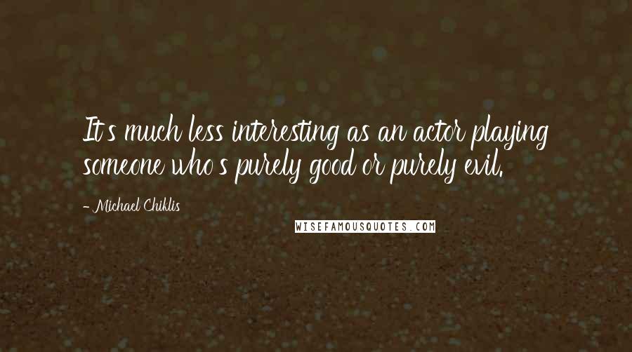 Michael Chiklis Quotes: It's much less interesting as an actor playing someone who's purely good or purely evil.