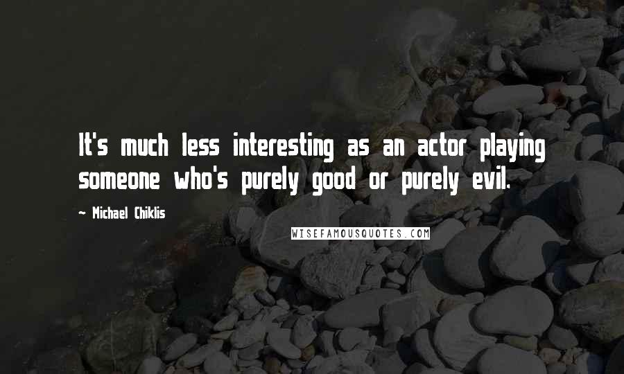 Michael Chiklis Quotes: It's much less interesting as an actor playing someone who's purely good or purely evil.