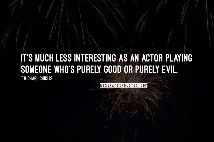 Michael Chiklis Quotes: It's much less interesting as an actor playing someone who's purely good or purely evil.