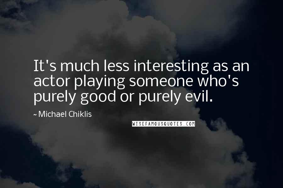Michael Chiklis Quotes: It's much less interesting as an actor playing someone who's purely good or purely evil.