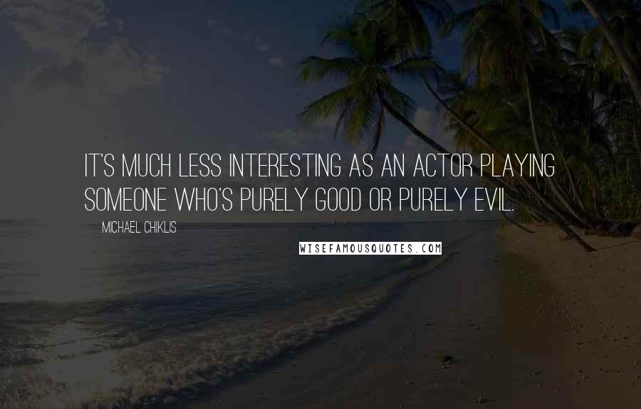 Michael Chiklis Quotes: It's much less interesting as an actor playing someone who's purely good or purely evil.