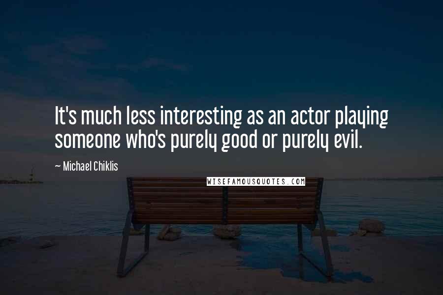 Michael Chiklis Quotes: It's much less interesting as an actor playing someone who's purely good or purely evil.