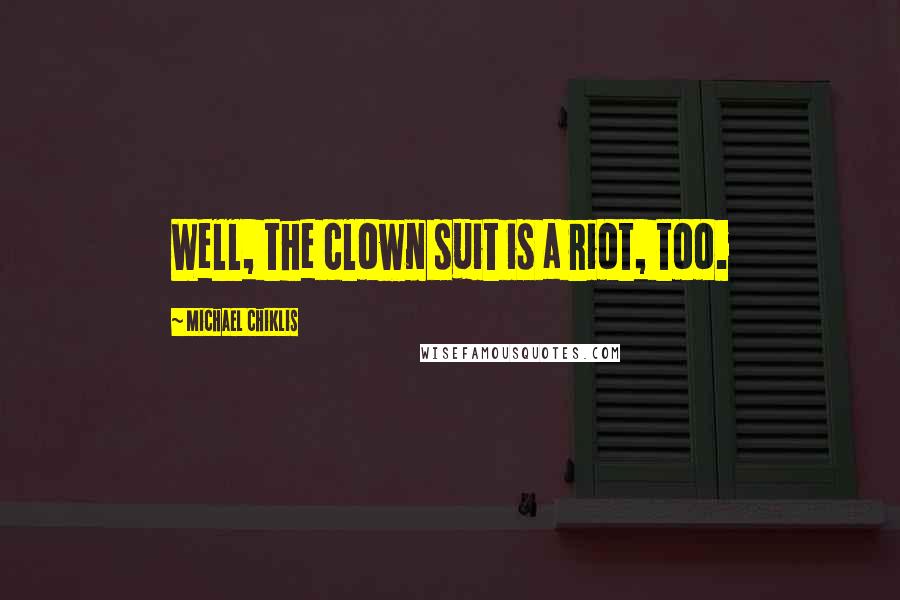 Michael Chiklis Quotes: Well, the clown suit is a riot, too.