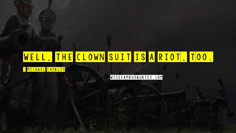 Michael Chiklis Quotes: Well, the clown suit is a riot, too.