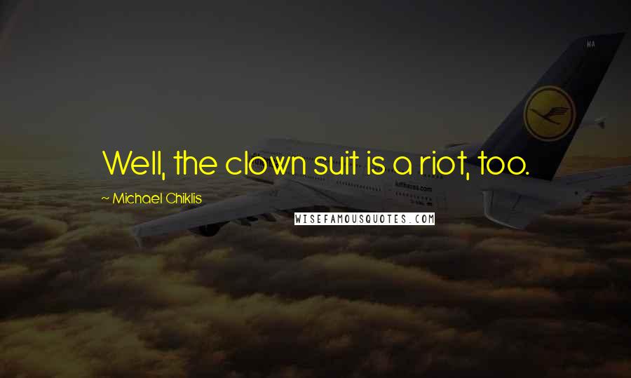 Michael Chiklis Quotes: Well, the clown suit is a riot, too.