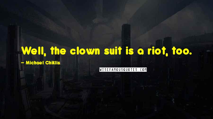 Michael Chiklis Quotes: Well, the clown suit is a riot, too.