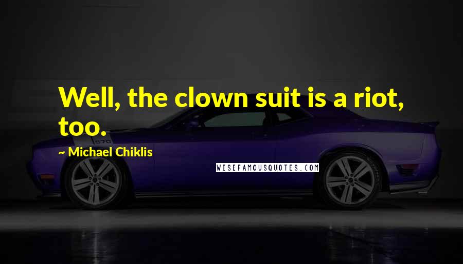 Michael Chiklis Quotes: Well, the clown suit is a riot, too.