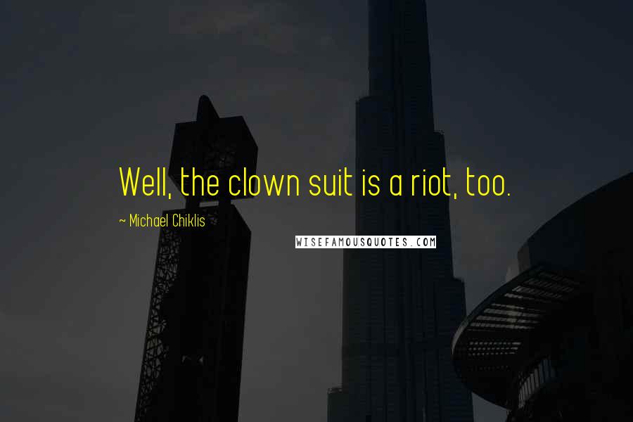 Michael Chiklis Quotes: Well, the clown suit is a riot, too.