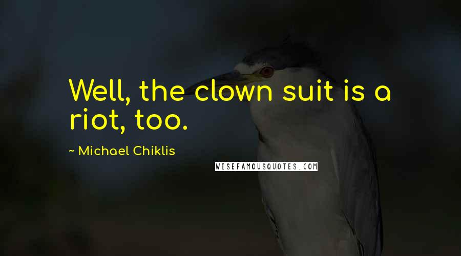 Michael Chiklis Quotes: Well, the clown suit is a riot, too.