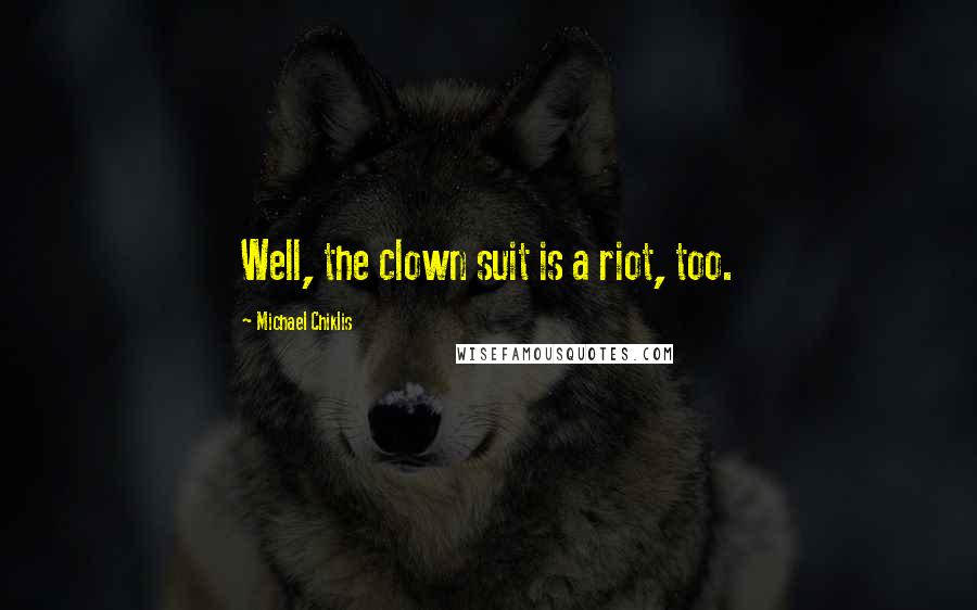 Michael Chiklis Quotes: Well, the clown suit is a riot, too.