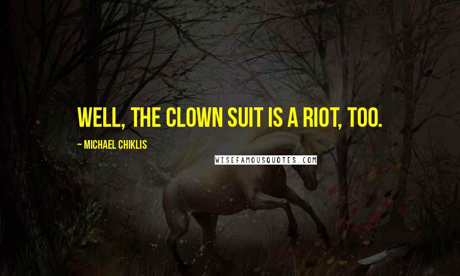 Michael Chiklis Quotes: Well, the clown suit is a riot, too.
