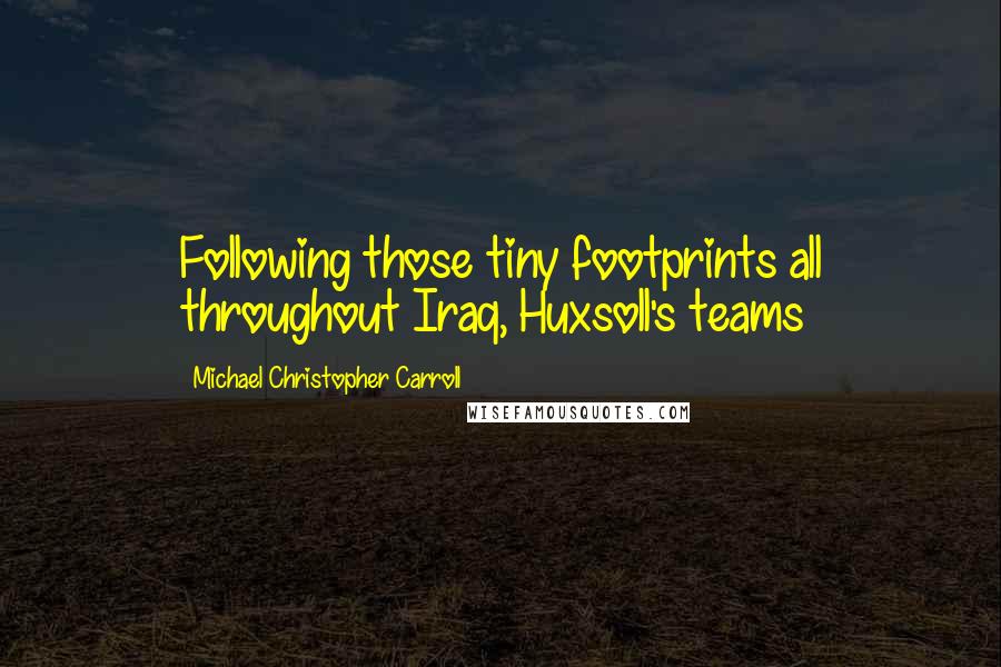 Michael Christopher Carroll Quotes: Following those tiny footprints all throughout Iraq, Huxsoll's teams