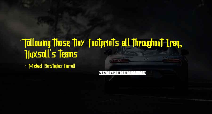 Michael Christopher Carroll Quotes: Following those tiny footprints all throughout Iraq, Huxsoll's teams