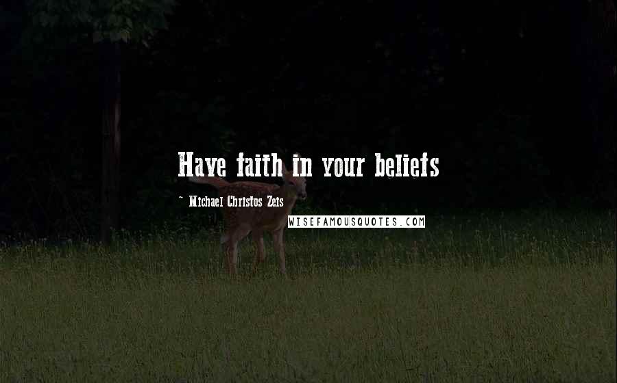 Michael Christos Zeis Quotes: Have faith in your beliefs