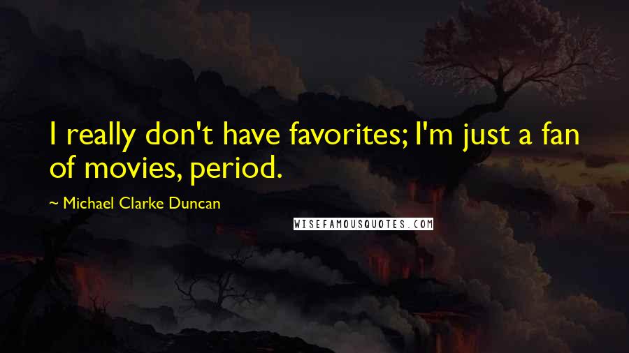 Michael Clarke Duncan Quotes: I really don't have favorites; I'm just a fan of movies, period.