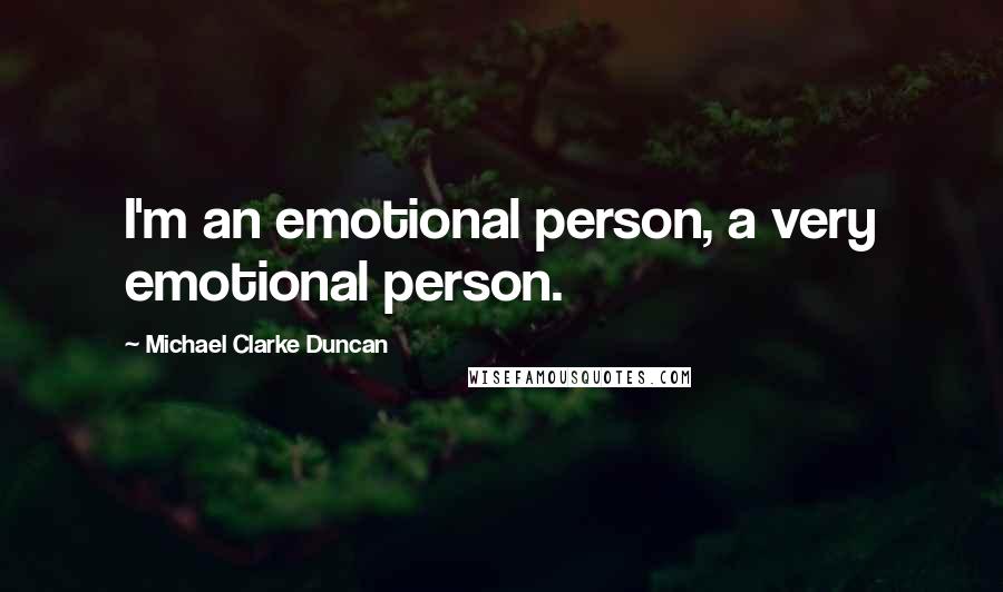 Michael Clarke Duncan Quotes: I'm an emotional person, a very emotional person.