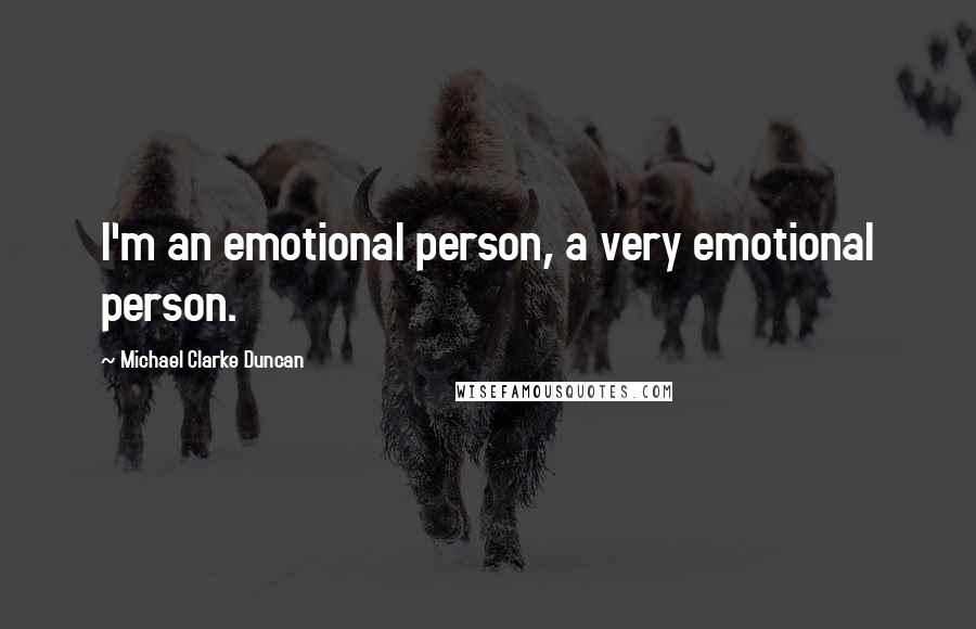 Michael Clarke Duncan Quotes: I'm an emotional person, a very emotional person.