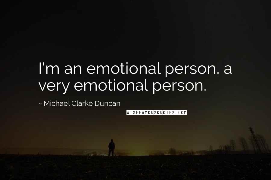 Michael Clarke Duncan Quotes: I'm an emotional person, a very emotional person.