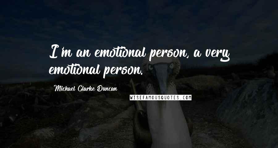 Michael Clarke Duncan Quotes: I'm an emotional person, a very emotional person.