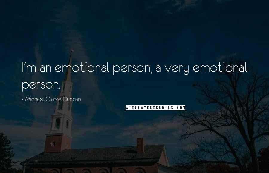 Michael Clarke Duncan Quotes: I'm an emotional person, a very emotional person.