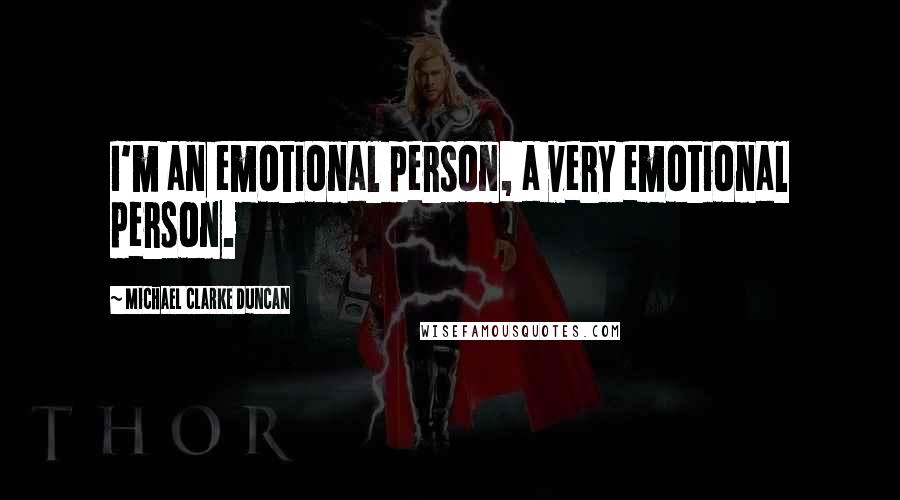Michael Clarke Duncan Quotes: I'm an emotional person, a very emotional person.