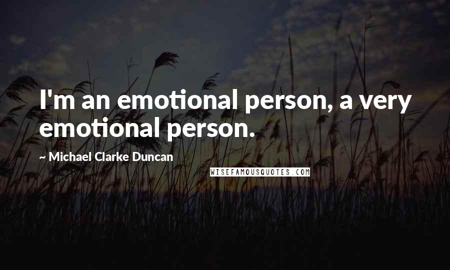 Michael Clarke Duncan Quotes: I'm an emotional person, a very emotional person.