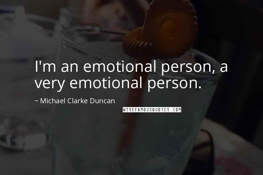 Michael Clarke Duncan Quotes: I'm an emotional person, a very emotional person.