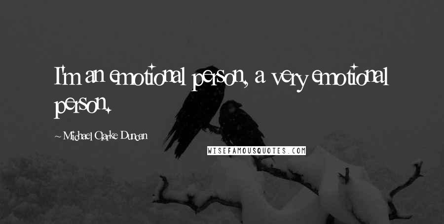 Michael Clarke Duncan Quotes: I'm an emotional person, a very emotional person.