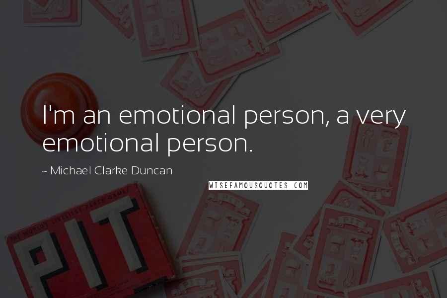 Michael Clarke Duncan Quotes: I'm an emotional person, a very emotional person.