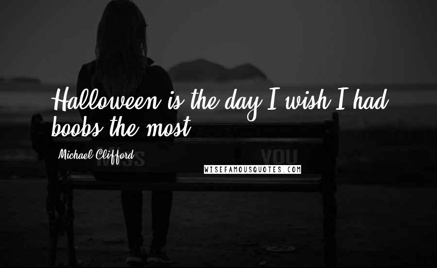 Michael Clifford Quotes: Halloween is the day I wish I had boobs the most
