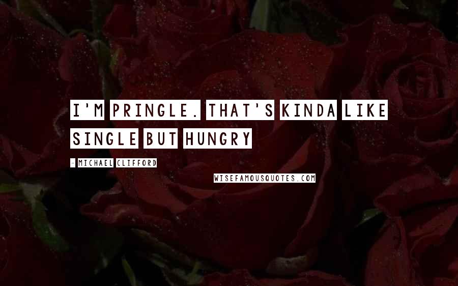 Michael Clifford Quotes: I'm pringle. That's kinda like single but hungry