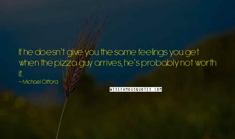 Michael Clifford Quotes: If he doesn't give you the same feelings you get when the pizza guy arrives, he's probably not worth it.