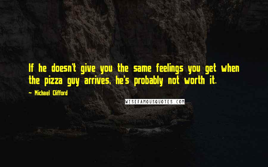 Michael Clifford Quotes: If he doesn't give you the same feelings you get when the pizza guy arrives, he's probably not worth it.