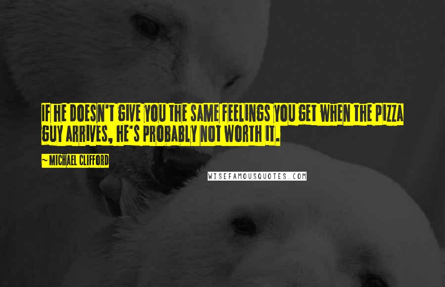Michael Clifford Quotes: If he doesn't give you the same feelings you get when the pizza guy arrives, he's probably not worth it.