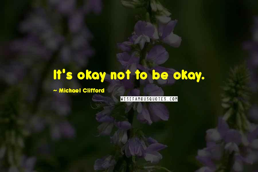 Michael Clifford Quotes: It's okay not to be okay.