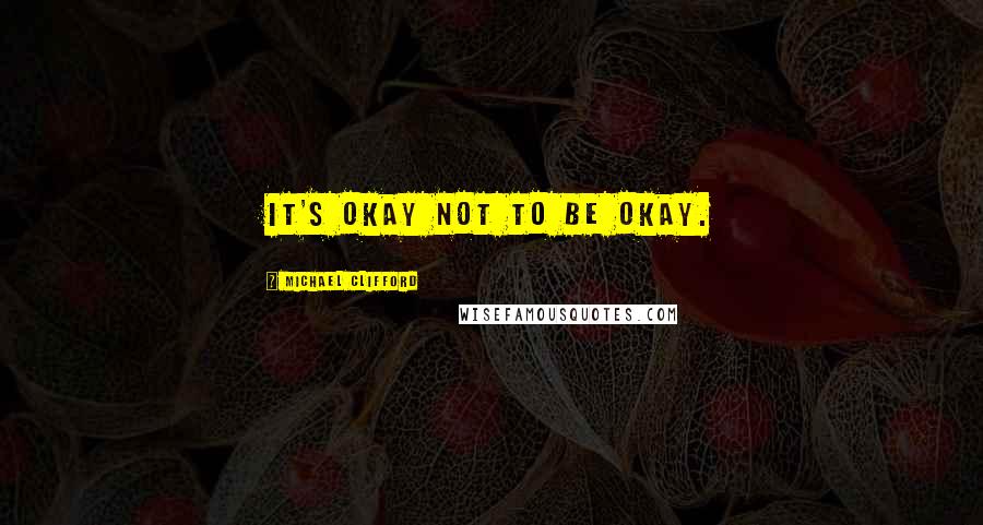 Michael Clifford Quotes: It's okay not to be okay.