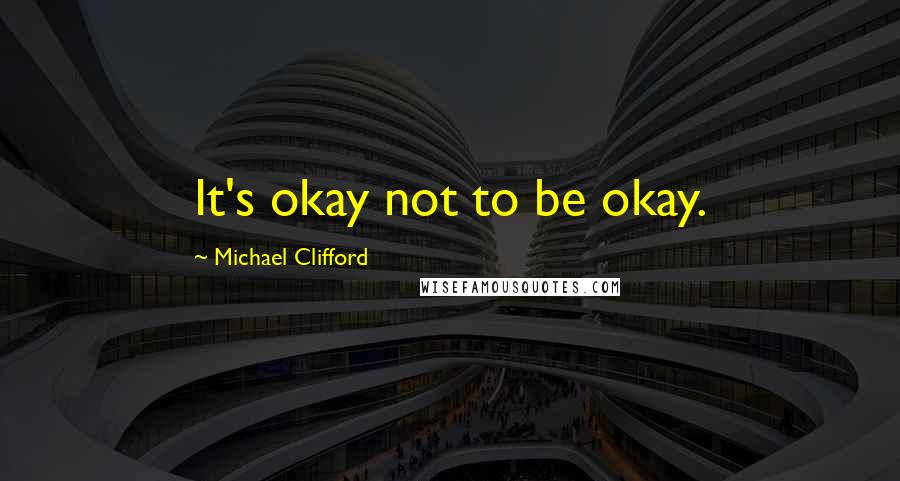 Michael Clifford Quotes: It's okay not to be okay.