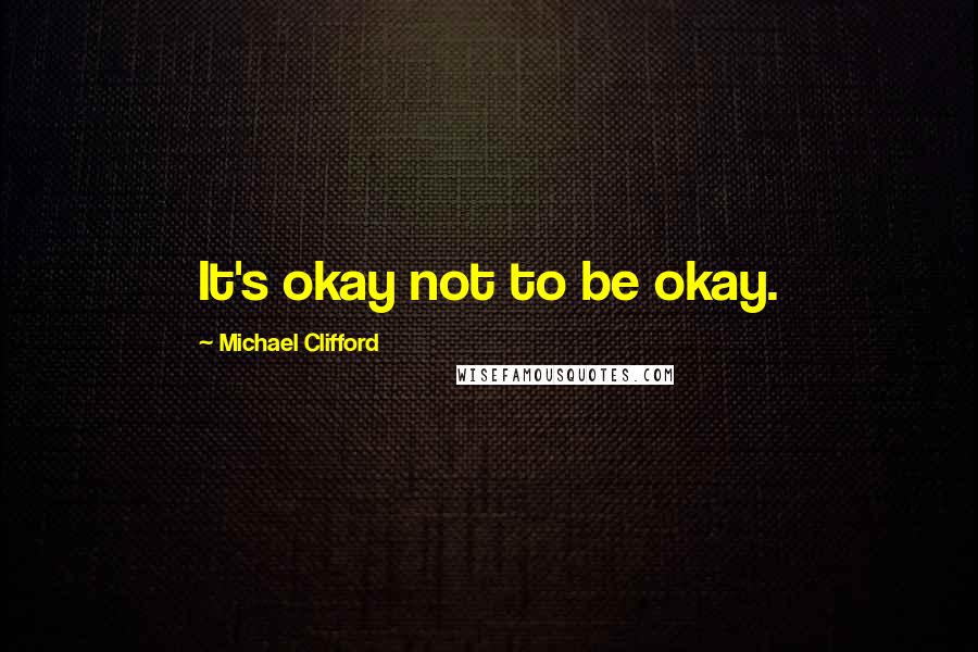 Michael Clifford Quotes: It's okay not to be okay.