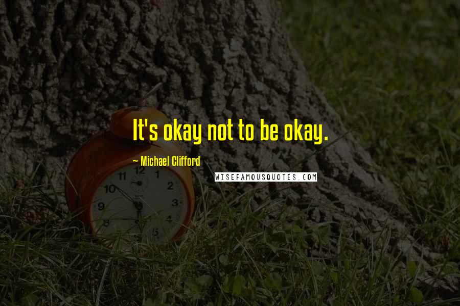 Michael Clifford Quotes: It's okay not to be okay.
